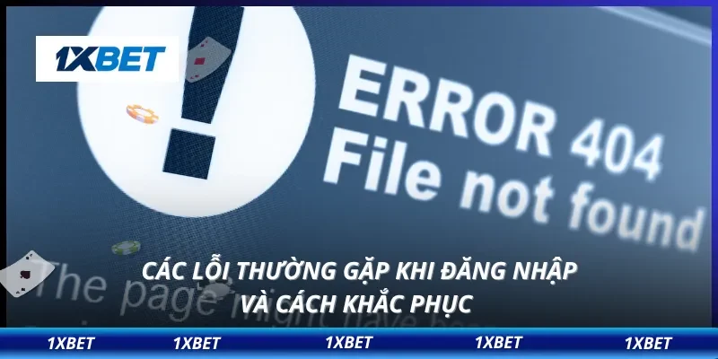 Đăng Nhập 1XBET 3 Các lỗi thường gặp khi đăng nhập và cách khắc phục