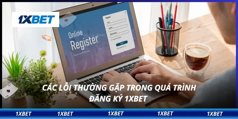 Đăng Ký 1XBET 3 Các lỗi thường gặp trong quá trình đăng ký 1XBET