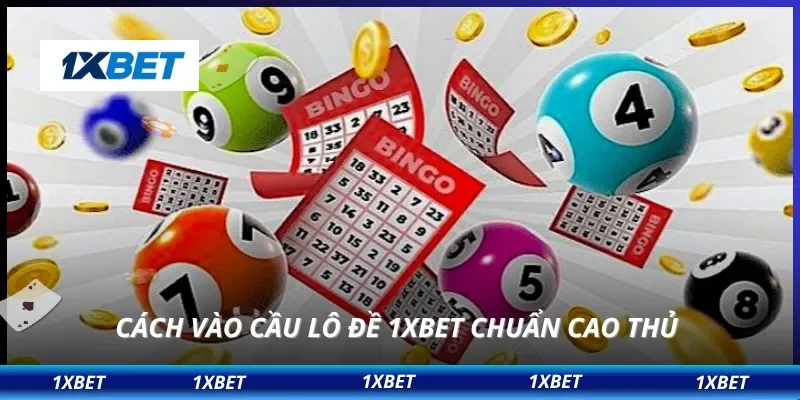 Lô Đề 1XBET 3 Cách vào cầu lô đề 1XBET chuẩn cao thủ