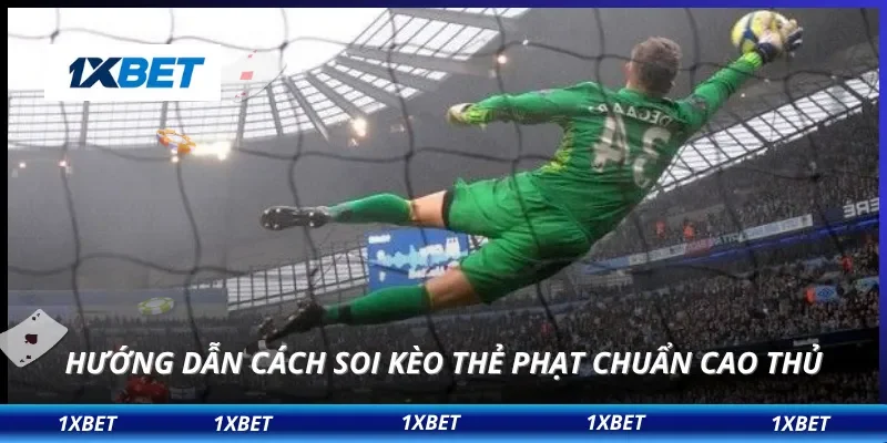 Kèo Thẻ Phạt Siêu Lợi Nhuận – Bí Quyết Dân Chơi 1XBET Nên Biết 3 Hướng dẫn cách soi kèo thẻ phạt chuẩn cao thủ