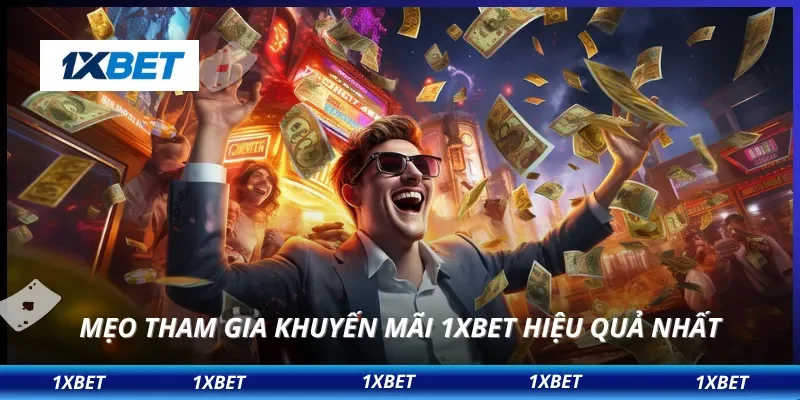 Mẹo tham gia khuyến mãi 1XBET hiệu quả nhất