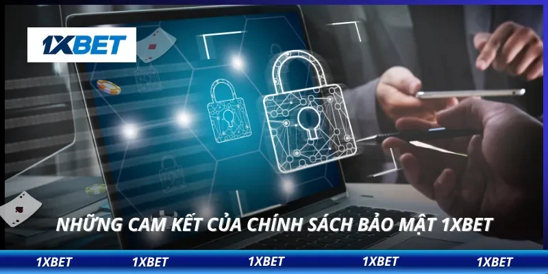 Chính Sách Bảo Mật 3 Những cam kết của chính sách bảo mật 1XBET