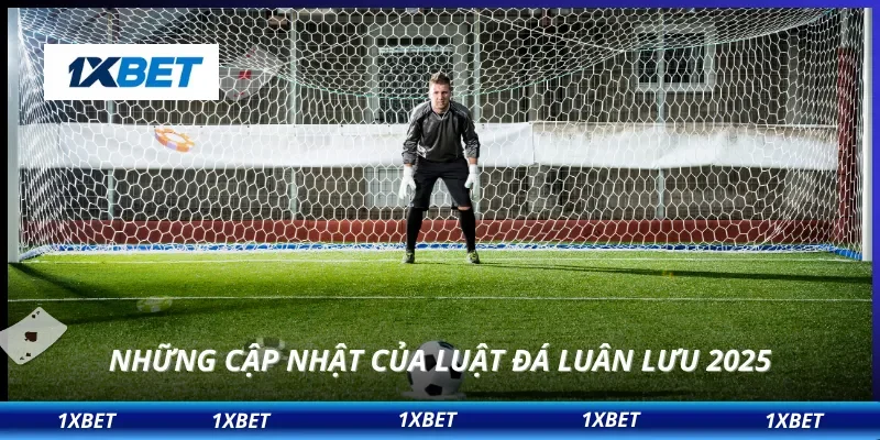 Luật Đá Luân Lưu Mới Nhất – 1XBET Giải Thích Dễ Hiểu, Chi Tiết 3 Những cập nhật của luật đá luân lưu 2025