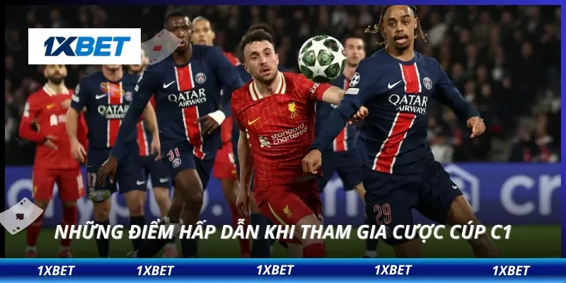 Cúp C1 Chốt Kèo Đêm Nay – Nhận Định Cực Chuẩn Từ Chuyên Gia 3 Những điểm hấp dẫn khi tham gia cược cúp C1