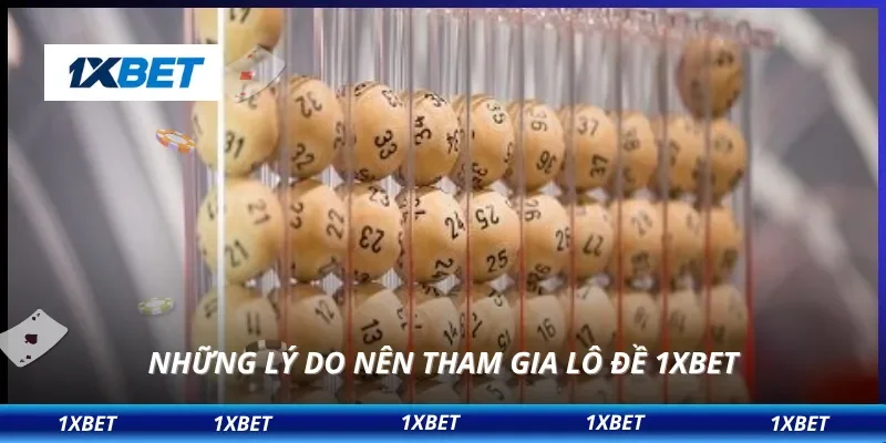 Lô Đề 1XBET 1 Những lý do nên tham gia lô đề 1XBET