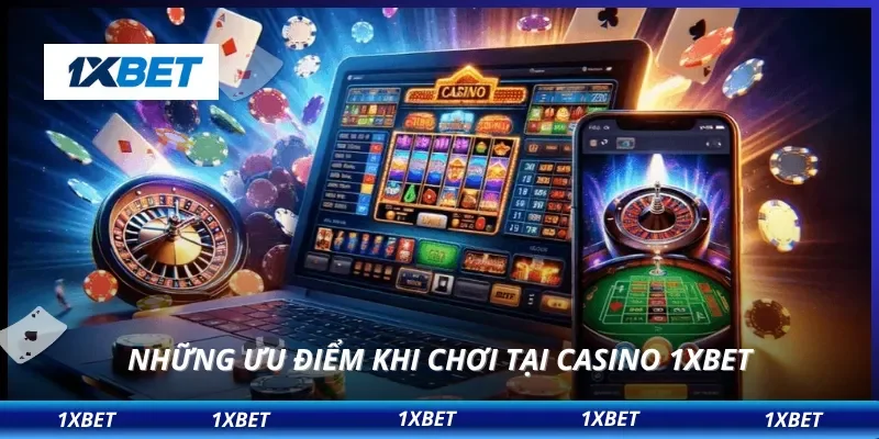 Những ưu điểm khi chơi tại casino 1XBET