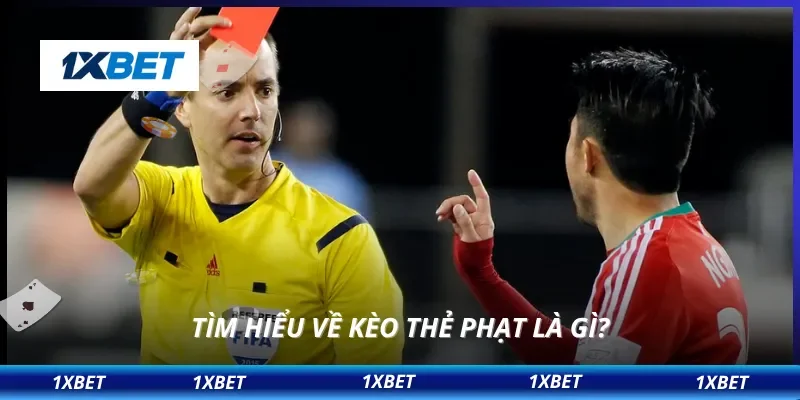 Kèo Thẻ Phạt Siêu Lợi Nhuận – Bí Quyết Dân Chơi 1XBET Nên Biết 2 Tìm hiểu về kèo thẻ phạt là gì?