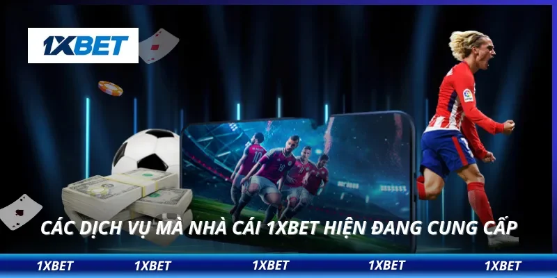 Các dịch vụ mà nhà cái 1XBET hiện đang cung cấp