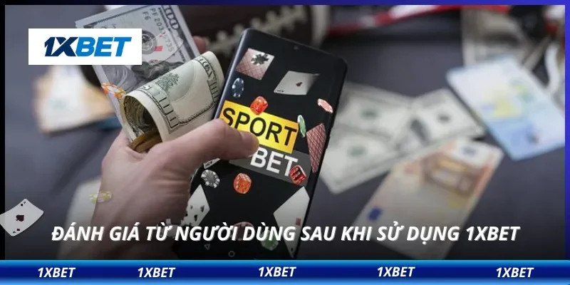 Đánh giá từ người dùng sau khi sử dụng 1XBET