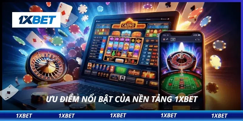 Ưu điểm nổi bật của nền tảng 1XBET